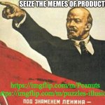 Yes, I’m advertising my streams | SEIZE THE MEMES OF PRODUCTION; https://imgflip.com/m/Peanuts
https://imgflip.com/m/puzzles-illusions | image tagged in lenin says,memes of production | made w/ Imgflip meme maker