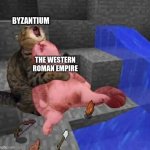 An oversimiplification of events, but yes... | BYZANTIUM; THE WESTERN ROMAN EMPIRE | image tagged in dead minecraft cat meme | made w/ Imgflip meme maker