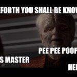 Anakin's new name | HENCEFORTH YOU SHALL BE KNOWN AS... PEE PEE POOPIOUS; -YES MASTER; HEH HEH | image tagged in emperor palpatine anointing darth vader | made w/ Imgflip meme maker