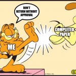 Completed paper | DON'T RETURN WITHOUT APPROVAL; COMPLETED
 PAPER; ME; @PHD_GENIE | image tagged in garfield kicking odie | made w/ Imgflip meme maker