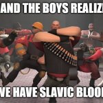 slavic blood | ME AND THE BOYS REALIZING; WE HAVE SLAVIC BLOOD | image tagged in kazotsky kick | made w/ Imgflip meme maker