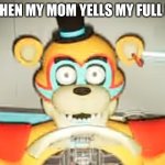 XD | ME WHEN MY MOM YELLS MY FULL NAME | image tagged in glamrock freddy has seen things,funny memes,oh no,oh wow are you actually reading these tags | made w/ Imgflip meme maker