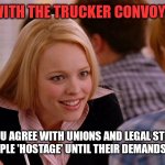 So You Agree | I AGREE WITH THE TRUCKER CONVOY PROTEST; SO YOU AGREE WITH UNIONS AND LEGAL STRIKES HOLDING PEOPLE 'HOSTAGE' UNTIL THEIR DEMANDS ARE HEARD? | image tagged in so you agree | made w/ Imgflip meme maker