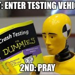 before the testing | 1ST: ENTER TESTING VEHICLE; 2ND: PRAY | image tagged in crash test dummies | made w/ Imgflip meme maker