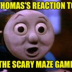 Shocked Thomas | THOMAS'S REACTION TO; THE SCARY MAZE GAME | image tagged in shocked thomas | made w/ Imgflip meme maker