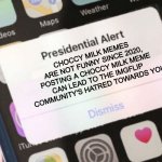 Presidential Alert | CHOCCY MILK MEMES ARE NOT FUNNY SINCE 2020, POSTING A CHOCCY MILK MEME CAN LEAD TO THE IMGFLIP COMMUNITY'S HATRED TOWARDS YOU | image tagged in memes,presidential alert | made w/ Imgflip meme maker