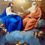 That explains it | YOU COULD CURE COVID BY WAVING YOUR HAND; NAH, I'VE GOT PFIZER STOCK | image tagged in god and jesus | made w/ Imgflip meme maker