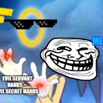 Sonic's Ancient God! | ANCTIENT GOD; ME; EVIL SERVANT HANDS = EVIL SECRET HANDS | image tagged in sanic | made w/ Imgflip meme maker