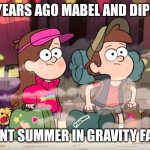 As if it's been 10 years | 10 YEARS AGO MABEL AND DIPPER; SPENT SUMMER IN GRAVITY FALLS | image tagged in gravity falls,memes,2012 | made w/ Imgflip meme maker