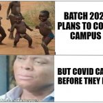 happy-sad | BATCH 2021
 PLANS TO COME 
CAMPUS; BUT COVID CAME BEFORE THEY DID | image tagged in happy-sad | made w/ Imgflip meme maker