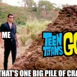 I hate this reboot so much | ME; THAT'S ONE BIG PILE OF CRAP | image tagged in memes poop jurassic park,jurassic park,jurassic world | made w/ Imgflip meme maker