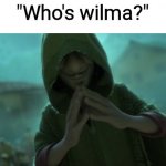"With a mischievous grin" | "Who's wilma?" | image tagged in we don't talk about bruno,hehehe | made w/ Imgflip meme maker