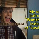 Wuntch time is over!!! | My mom just said “Wuntch bag” instead of “Lunch bag” | image tagged in brooklyn 99,brooklyn nine nine,b99,wuntch,sounds like,lunch | made w/ Imgflip meme maker