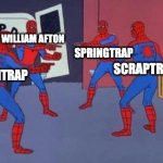 fnaf meme | SPRINGTRAP; WILLIAM AFTON; SCRAPTRAP; BURNTRAP | image tagged in 4 spidermen,fnaf,william afton,spiderman | made w/ Imgflip meme maker