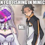 What your probably looking for when you grind fishing | WHEN I GO FISHING IN MINECRAFT; ME: | image tagged in distracted boyfriend anime re zero | made w/ Imgflip meme maker