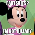 Pantsuit for Minnie?y | PANTSUITS? I’M NOT HILLARY | image tagged in minnie mouse concerned | made w/ Imgflip meme maker