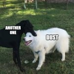 Dog Bite | ANOTHER ONE; DUST | image tagged in dog bite | made w/ Imgflip meme maker