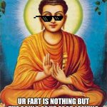 buddha | SAYINGS OF OBUDDHA UR FART IS NOTHING BUT THE SOULS OF UR FOOD LEAVING THROUGH MOST POSSIBLE ROUTES! | image tagged in buddha | made w/ Imgflip meme maker