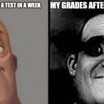 testweek | MY GRADES AFTER A TESTWEEK; MY GRADES AFTER A TEST IN A WEEK | image tagged in dark mr incredible | made w/ Imgflip meme maker