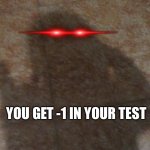 You get -1 on your test | YOU GET -1 IN YOUR TEST | image tagged in shadow pointing a gun on you | made w/ Imgflip meme maker