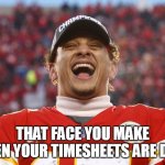 Mahomes Timesheet 2 | THAT FACE YOU MAKE
WHEN YOUR TIMESHEETS ARE DONE | image tagged in mahomes timesheet 2 | made w/ Imgflip meme maker