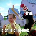 Ronald Mcdonald will beat the McShit out of you | me; toxic child on roblox | image tagged in cat the hat | made w/ Imgflip meme maker