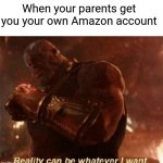 This is where the fun begins | When your parents get you your own Amazon account | image tagged in reality can be whatever i want,this is where the fun begins,thanos,amazon | made w/ Imgflip meme maker