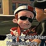 They couldn’t handle the neutron style