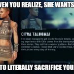 You know you're special when she looks at you like you're the one | WEN YOU REALIZE, SHE WANTS... TO LITERALLY SACRIFICE YOU. | image tagged in literal desire to sac you lol,onlyyou,you're the one | made w/ Imgflip meme maker