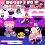 this user is genderfluid | HERE I AM, GUYS!!!!! | image tagged in they/them,any pronouns,except for she/her,lesbian,genderfluid,transgender | made w/ Imgflip meme maker
