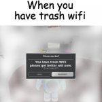 Trash WIFI | When you have trash wifi; You have trash WIFI please get better wifi now. | image tagged in roblox error code 277 meme,wifi | made w/ Imgflip meme maker