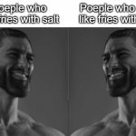 Average fan 2 chad | Poeple who like fries with salt; Poeple who dont like fries with salt | image tagged in average fan 2 chad | made w/ Imgflip meme maker