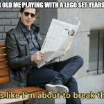 Look like I'm about to break the law! | 0.5 YEAR OLD ME PLAYING WITH A LEGO SET YEARS 1-99+ | image tagged in look like i'm about to break the law | made w/ Imgflip meme maker