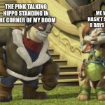 Tessa Confused by Flynn | ME WHO HASN'T SLEPT IN 8 DAYS AND 12; THE PINK TALKING HIPPO STANDING IN THE CORNER OF MY ROOM | image tagged in tessa confused by flynn | made w/ Imgflip meme maker