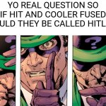 Confused Riddler | YO REAL QUESTION SO IF HIT AND COOLER FUSED WOULD THEY BE CALLED HITLER? | image tagged in confused riddler | made w/ Imgflip meme maker