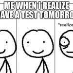 Upvote=agree | ME WHEN I REALIZE I HAVE A TEST TOMORROW | image tagged in realization stickman | made w/ Imgflip meme maker