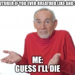 Guess I'll die Meme Generator - Imgflip