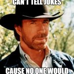 He Ain't No Comedian | CHUCK NORRIS CAN'T TELL JOKES CAUSE NO ONE WOULD SURVIVE THE PUNCHLINE | image tagged in memes,chuck norris | made w/ Imgflip meme maker