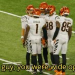 My guy, you were wide open Meme Generator - Imgflip