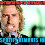 Joe Rogan and Spotify vs Neil young | NICKELBACK THREATENS TO RELEASE NEW RECORD; UNLESS SPOTIFY REMOVES JOE ROGAN | image tagged in nickleback,rock music,joe rogan,neil young,spotify,podcast | made w/ Imgflip meme maker