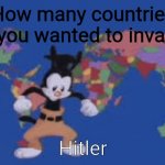 Yakko's world | How many countries do you wanted to invade? Hitler | image tagged in yakko's world | made w/ Imgflip meme maker