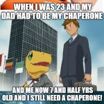 T-REX! | ME THINKING ABOUT THE PAST TROUBLE I'VE CAUSED; WHEN I WAS 23 AND MY DAD HAD TO BE MY CHAPERONE; AND ME NOW 7 AND HALF YRS OLD AND I STILL NEED A CHAPERONE! | image tagged in digimon grown up,digimon,digimon adventure tri,digibyte,digital art,digital | made w/ Imgflip meme maker