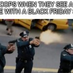 Police Shooting At Spider-Man | COPS WHEN THEY SEE A STORE WITH A BLACK FRIDAY SALE: | image tagged in police shooting at spider-man | made w/ Imgflip meme maker