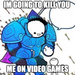 Pro Gamer Noob Gamer | IM GOING TO KILL YOU; ME ON VIDEO GAMES | image tagged in pro gamer noob gamer | made w/ Imgflip meme maker