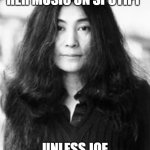 Yoko Ono Spotify | YOKO ONO WILL PUT HER MUSIC ON SPOTIFY; UNLESS JOE ROGAN IS REMOVED | image tagged in yoko ono | made w/ Imgflip meme maker