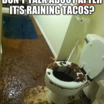 ITS RAINING CRAP! | HOW COME THEY DON'T TALK ABOUT AFTER IT'S RAINING TACOS? HERE'S WHY | image tagged in poop,crap,taco bell,bathroom | made w/ Imgflip meme maker