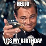 Happy Birthday | HELLO; IT'S MY BIRTHDAY | image tagged in happy birthday | made w/ Imgflip meme maker