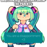 Miku bear speaks the truth | NFT ARTISTS: MOM, DAD, LOOK AT THIS THING I DREW-
THE PARENTS: | image tagged in miku bear speaks the truth | made w/ Imgflip meme maker