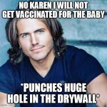 Anti-Vaxx Kyle | NO KAREN I WILL NOT GET VACCINATED FOR THE BABY; *PUNCHES HUGE HOLE IN THE DRYWALL* | image tagged in the final boss of the kyles,karen the manager will see you now,karens,kyles,meme,covid-19 | made w/ Imgflip meme maker