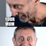 Mum time | YOUR MUM HMMMM | image tagged in michael rosen realized hmm,your mom | made w/ Imgflip meme maker